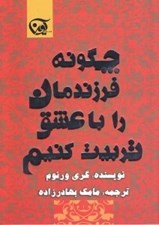 تصویر  چگونه فرزندمان را با عشق تربيت كنيم (62 نكته در خصوص چگونگي تربيت فرزنداني شاد و با اعتماد به نفس)