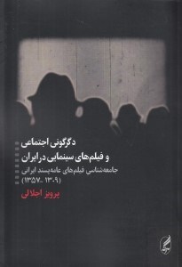 تصویر  دگرگوني اجتماعي و فيلم هاي سينمايي در ايران (جامعه شناسي فيلم هاي عامه پسند ايراني 1357 - 1309)