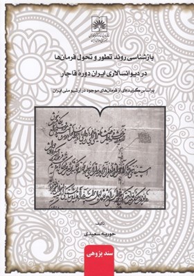 تصویر  بازشناسي روند تطور و تحول فرمان ها در ديوانسالاري ايران دوره قاجار (بر اساس گزيده اي از فرمان هاي موجود در آرشيو ملي ايران)