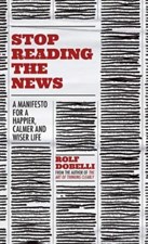 تصویر  Stop Reading the News : A Manifesto for a Happier, Calmer and Wiser Life