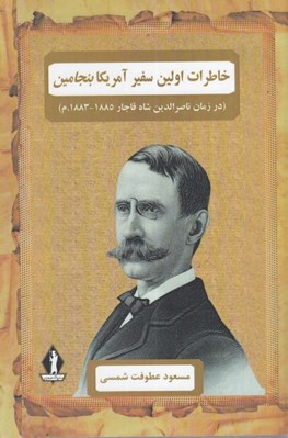 تصویر  خاطرات اولين سفير آمريكا بنجامين (در زمان ناصرالدين شاه قاجار 1885-1883.م)