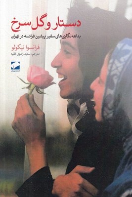 تصویر  دستار و گل سرخ (بداهه نگاري هاي سفير پيشين فرانسه در تهران) / رونمايي از چهره ديگر ايران