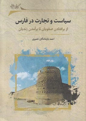 تصویر  سياست و تجارت در فارس (از برافتادن صفويان تا برآمدن زنديان)