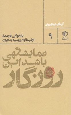 تصویر  نمايشگهي باشد اين روزگار (بازخواني فاجعه اولتيماتوم روسيه به ايران)