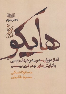 تصویر  راه كوتاه سفر طولاني 3 (آغاز دوران مدرن در جهان بيني هايكو ماسائوكا شيكي و گرايش هاي نو در قرن بيستم)