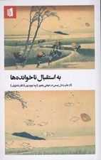 تصویر  به استقبال ناخوانده ها (از جان و دل زيستن در جهاني رنجور)