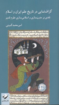 تصویر  گزاف نمايي در تاريخ علم ايران و اسلام (نقدي بر مدرن سازي و اسلامي سازي علوم قديم)