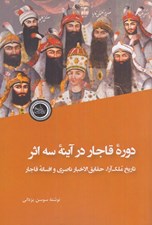 تصویر  دوره قاجار در آينه سه اثر (تاريخ ملك آرا حقايق الاخبار ناصري و افسانه قاجار)