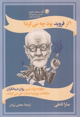 تصویر  اگر فرويد بود چه مي كرد؟ (چگونه بزرگ ترين روان درمان گران مشكلات روزمره شما را حل مي كردند)