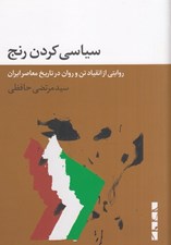 تصویر  سياسي كردن رنج (روايتي از انقياد تن و روان در تاريخ معاصر ايران)