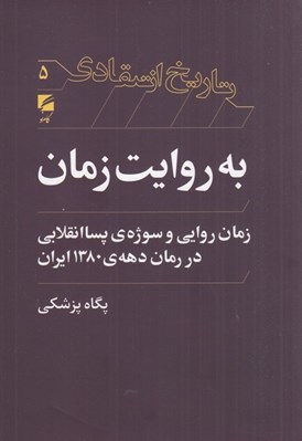 تصویر  به روايت زمان (زمان روايي و سوژه هاي پساانقلابي در رمان دهه ي 1380 ايران) / تاريخ انتقادي 5