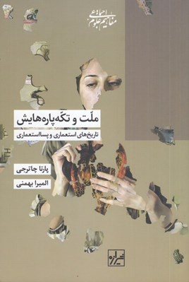تصویر  ملت و تكه پاره هايش (تاريخ هاي استعماري و پسااستعماري)