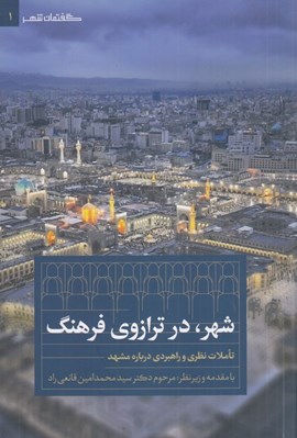 تصویر  شهر در ترازوي فرهنگ (تاملات نظري و راهبردي درباره مشهد)