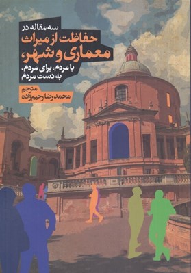تصویر  سه مقاله در حفاظت از ميراث معماري و شهر (با مردم براي مردم به دست مردم)