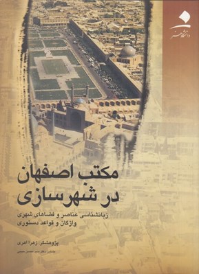 تصویر  مكتب اصفهان در شهرسازي (زبانشناسي عناصر و فضاهاي شهري واژگان و قواعد دستوري)
