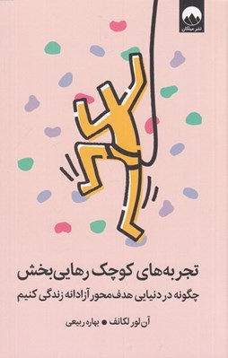 تصویر  تجربه هاي كوچك رهايي بخش (چگونه در دنيايي هدف محور آزادانه زندگي كنيم)