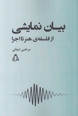 تصویر  بيان نمايشي (از فلسفه ي هنر تا اجرا)