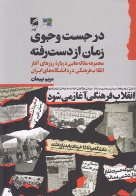 تصویر  در جست و جوي زمان از دست رفته (مجموعه مقاله هايي درباره روزهاي آغاز انقلاب فرهنگي در دانشگاه هاي ايران)