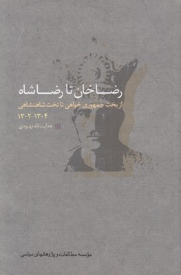 تصویر  رضاخان تا رضاشاه (از بخت جمهوري خواهي تا تخت شاهنشاهي 1304 - 1302)