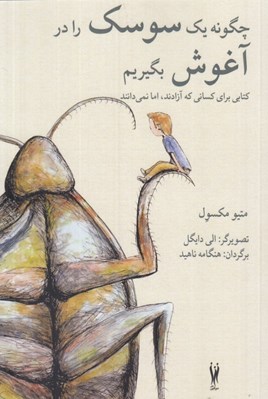 تصویر  چگونه يك سوسك را در آغوش بگيريم (كتابي براي كساني كه آزادند اما نمي دانند)