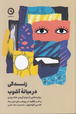 تصویر  زندگي در ميانه آشوب (روايت هايي از دوام آوردن شاد بودن و خلاقيت در روزهاي سياه)