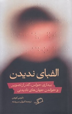 تصویر  الفباي نديدن (بيداري حواس گذر از تصوير و خواندن جهان هاي ناديدني)